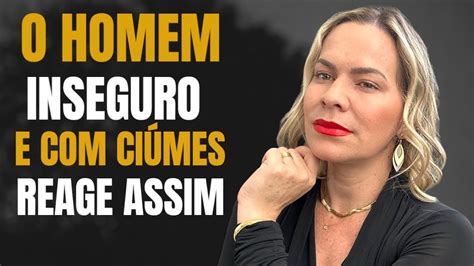 O Homem Inseguro E Ci Mes Reage Assim Nelma Albuquerque Youtube