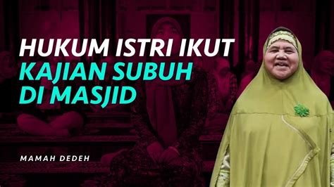 Bagaimana Istri Yang Ikut Kajian Shubuh Di Masjid Dan Urusan Meninggalkan Rumah Rumah Mamah