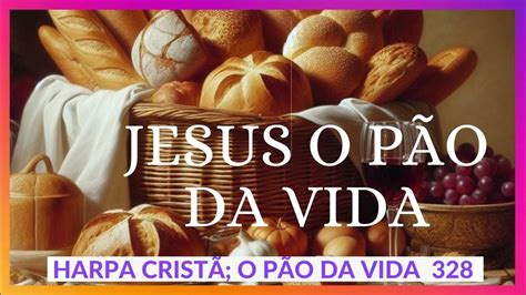 O Pão Da Vida Harpa - HARPA CRISTÃ; O PÃO DA VIDA - YouTube