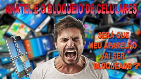 Anatel Vai Bloquear Celulares Ser Que Meu Aparelho Vai Ser Bloqueado