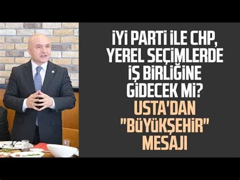 Y Parti Ile Chp Yerel Se Imlerde I Birli Ine Gidecek Mi Erhan Usta