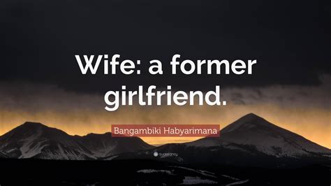 Bangambiki Habyarimana Quote “wife A Former Girlfriend ”