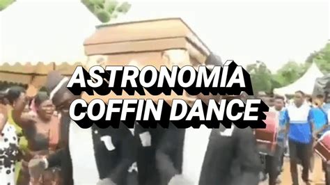 Coffin Dance Astronomía Meme Del Ataúd Youtube