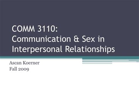 Ppt Comm 3110 Communication And Sex In Interpersonal Relationships Powerpoint Presentation Id