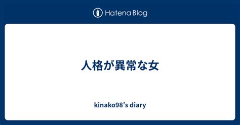 人格が異常な女 Kinako98s Diary