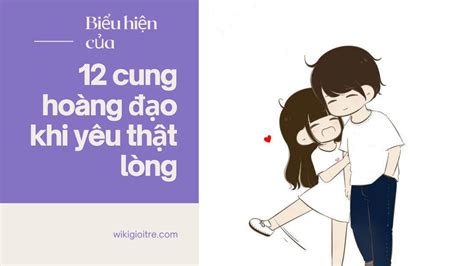 Biểu hiện của 12 cung hoàng đạo khi yêu thật lòng