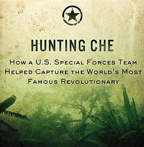 Hunting Che How A U S Special Forces Team Helped Capture The World S