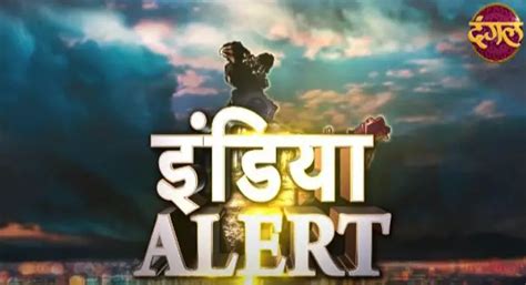 Tv Show India Alert Synopsis Aired On Dangal Tv Channel