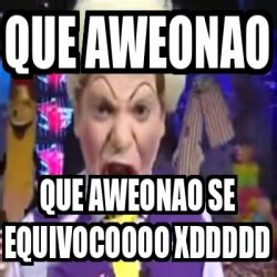 Meme Personalizado Que Aweonao Que Aweonao Se Equivocoooo Xddddd