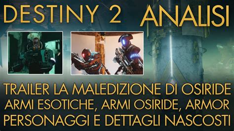 Destiny Analisi Trailer Maledizione Di Osiride Armi Esotiche E