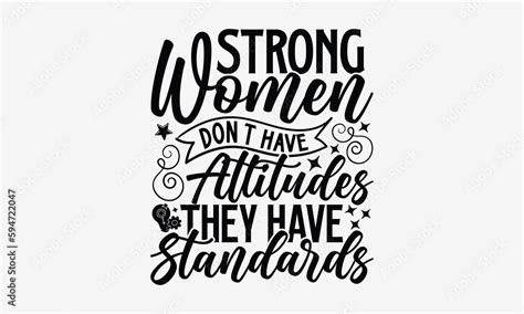 Strong Women Dont Have Attitudes They Have Standards Women Empowerment T Shirt Design Hand