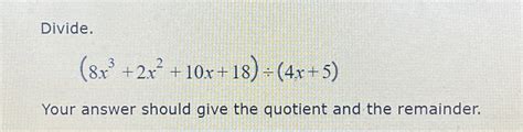 Solved Divide 8x3 2x2 10x 18 ÷ 4x 5 Your Answer Should Give