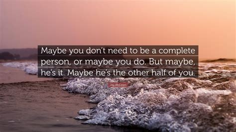 Jay Mclean Quote Maybe You Dont Need To Be A Complete Person Or