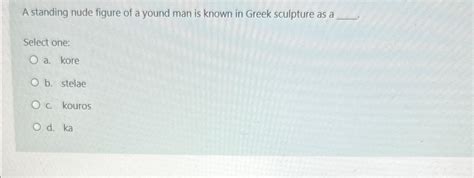 Solved A Standing Nude Figure Of A Yound Man Is Known In Chegg