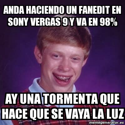 Meme Bad Luck Brian Anda Haciendo Un Fanedit En Sony Vergas Y Va En