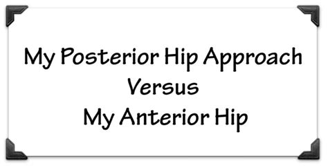 My Posterior Hip Approach Versus My Anterior Hip The Leone Center For