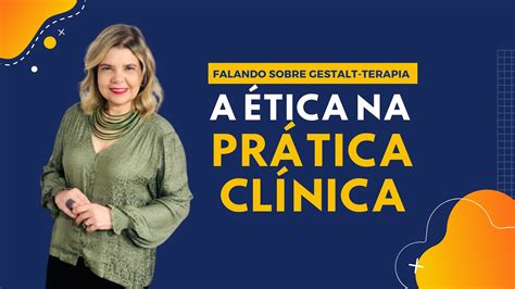 Falando sobre Gestalt Terapia A Ética na Prática Clínica YouTube