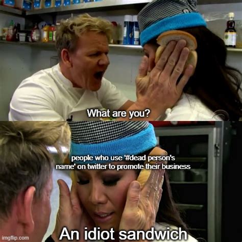 Gordon Ramsay Idiot Sandwich Memes - Imgflip