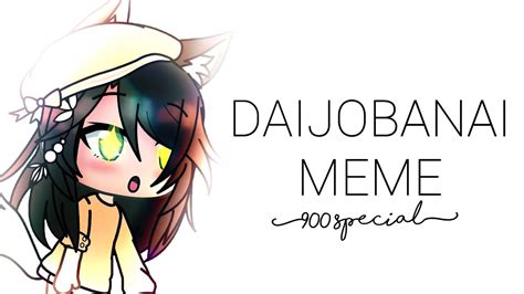 [900 Special] Daijobanai Gacha Life Meme Youtube