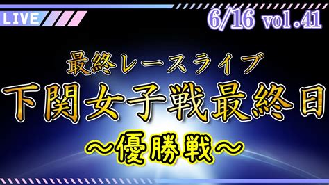 【ボートレース】最終レースライブvol40 2023615 下関女子戦五日目目準優 Youtube