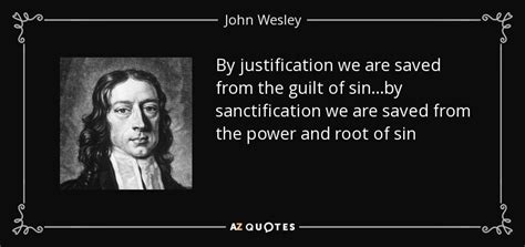 John Wesley Quote By Justification We Are Saved From The Guilt Of Sin