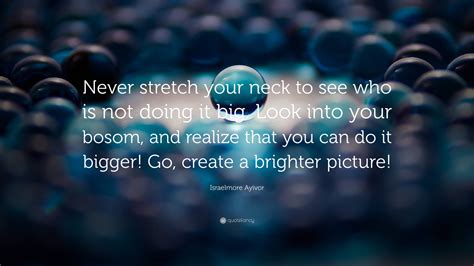 Israelmore Ayivor Quote Never Stretch Your Neck To See Who Is Not