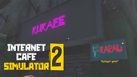 KUKAFE HİZMETE AÇILDI Internet Cafe Simulator YouTube