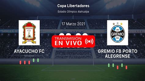 Ayacucho Fc Vs Gremio En Vivo Previa Youtube