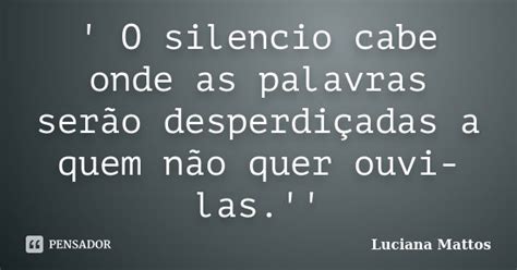 O Silencio Cabe Onde As Palavras Luciana Mattos Pensador