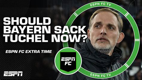 Should Bayern Wait To Sack Thomas Tuchel Or Do It Now Espn Fc Extra