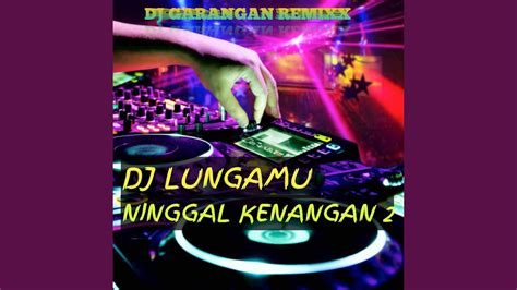 Dj Lungamu Ninggal Kenangan Youtube