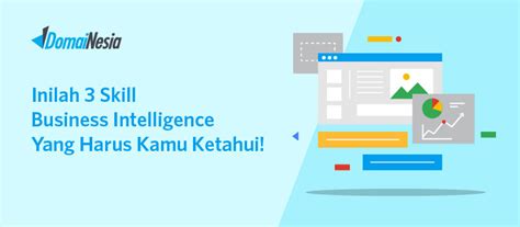 Inilah 3 Skill Business Intelligence Yang Harus Kamu Ketahui Domainesia