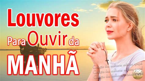 Louvores Para Ouvir da Manhã Louvores Para Começar Bem O Dia Top Gospel