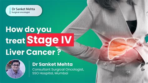 How Do You Treat Stage Iv Liver Cancer Stage 4 Liver Cancer Treatment Dr Sanket Mehta