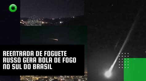 Reentrada De Foguete Russo Gera Bola De Fogo No Sul Do Brasil World