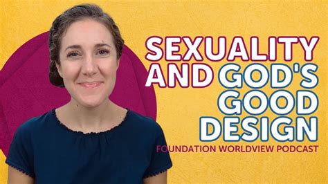 Sexuality And Gods Good Design Foundation Worldview Podcast Ep 12