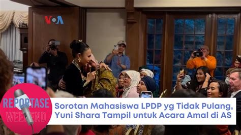 Reportase Weekend Sorotan Mahasiswa Lpdp Yg Tidak Pulang Yuni Shara