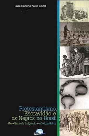 Protestantismo Escravidão e os Negros No Brasil Metodismo Afrokut