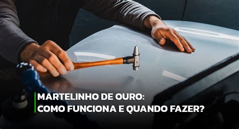 Martelinho De Ouro Como Funciona E Quando Fazer Olho No Carro