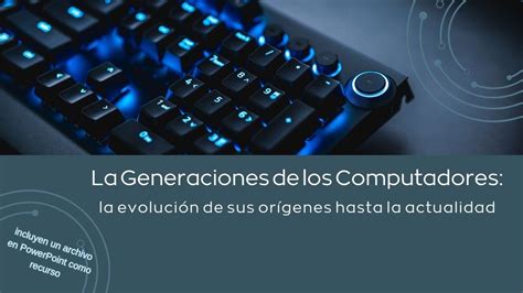 Las Generaciones de las Computadoras La evolución desde sus orígenes