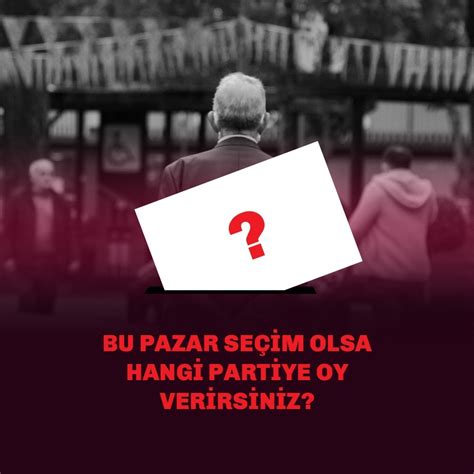 Bu Pazar Se Im Olsa Hangi Partiye Oy Verirsiniz T Rkiye Raporu