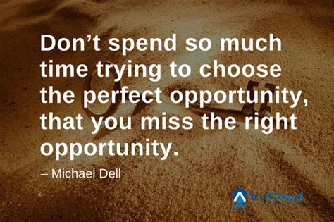 Dont Spend So Much Time Trying To Choose The Perfect Opportunity That