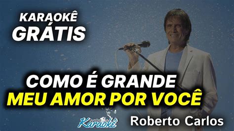 KaraokÊ Como É Grande Meu Amor Por VocÊ Roberto Carlos KaraokÊ