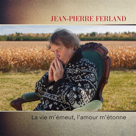 La Vie M Meut L Amour M Tonne Jean Pierre Ferland Jean Pierre