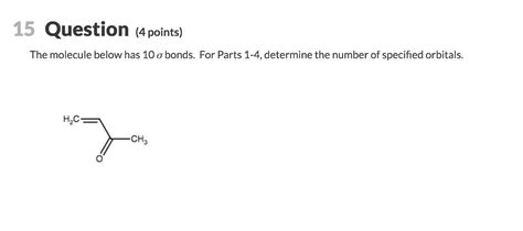 Solved 15 Question 4 points The molecule below has 10 σ Chegg