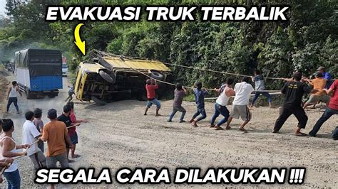 Segala Cara Dilakukan Evakuasi Truk Terbalik Di Tanjakan Batu Jomba