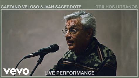 Caetano Veloso Trilhos Urbanos Live Performance Vevo Ft Ivan Sacerdote Youtube