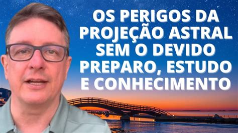 Mensagens De Paz Geraldo Lemos Neto Os Perigos Das Proje Es Astrais