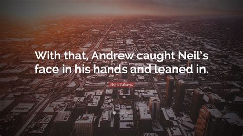 Nora Sakavic Quote With That Andrew Caught Neils Face In His Hands