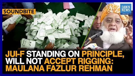 Jui F Standing On Principle Will Not Accept Rigging Maulana Fazlur